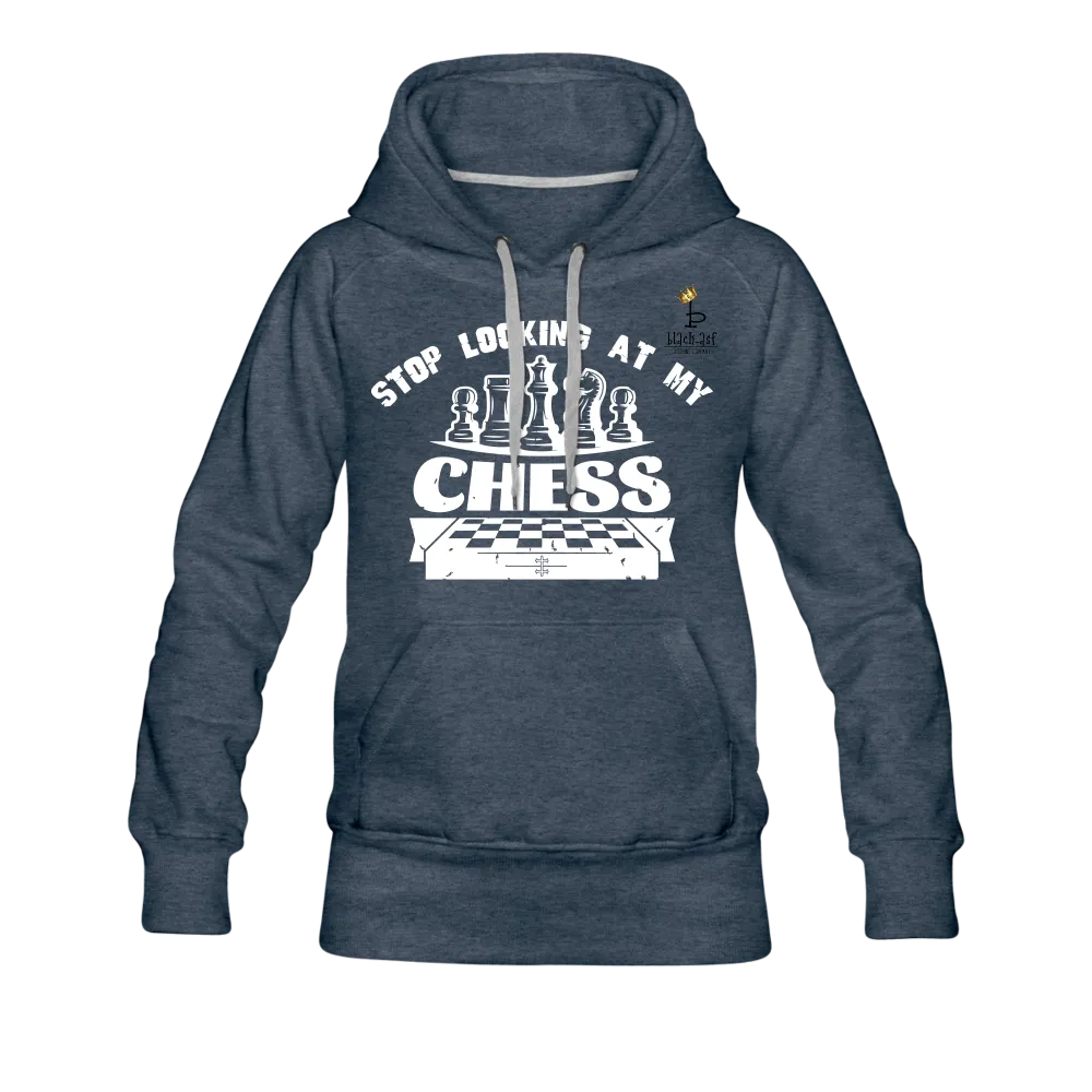 Stop Looking At My Chess - Women’s Premium Hoodie